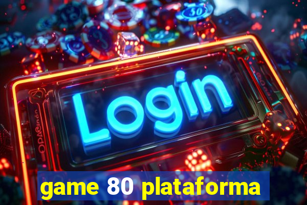 game 80 plataforma